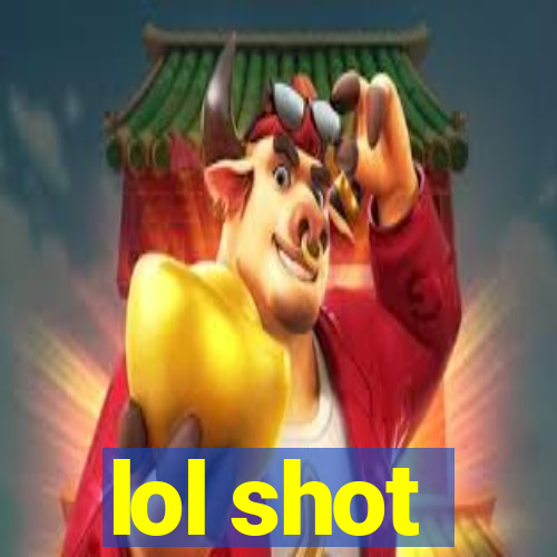 lol shot